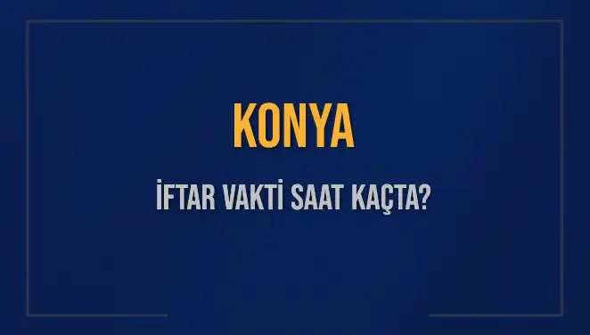 Konya İftar Vakti Ne Zaman? 4 Mart 2025 Güncel İftar Saatleri
